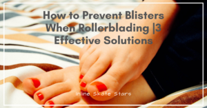 How to Prevent Blisters When Rollerblading