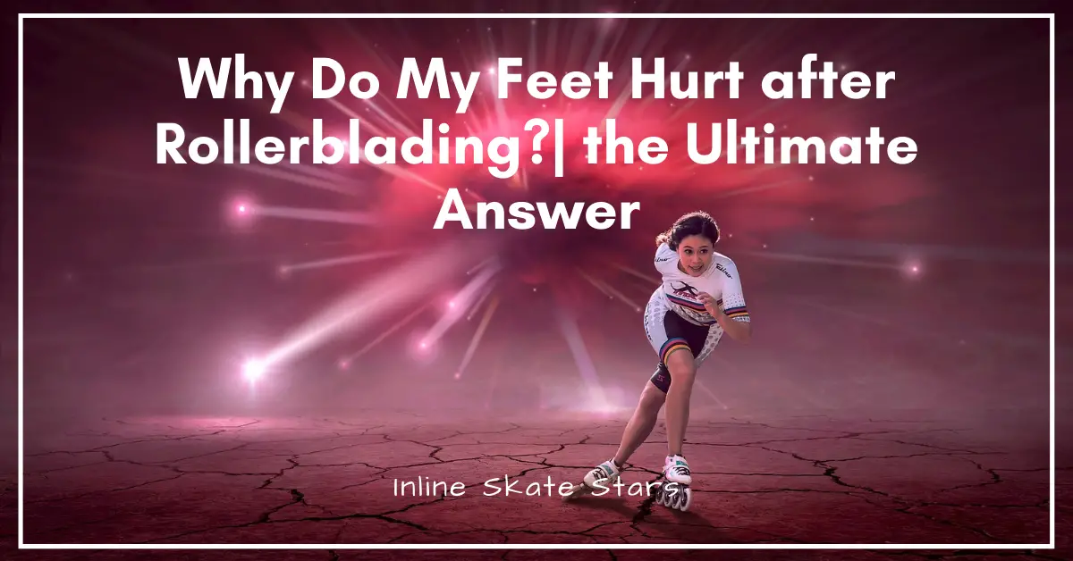 Why Do My Feet Hurt after Rollerblading?