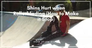 Shins hurt when rollerblading