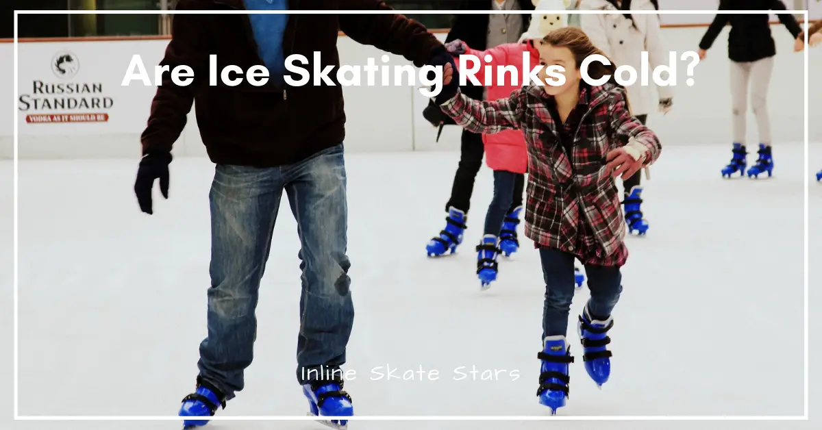 Are ice skating rinks cold?