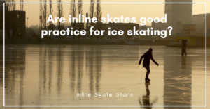 Are inline skates good practice for ice skating?