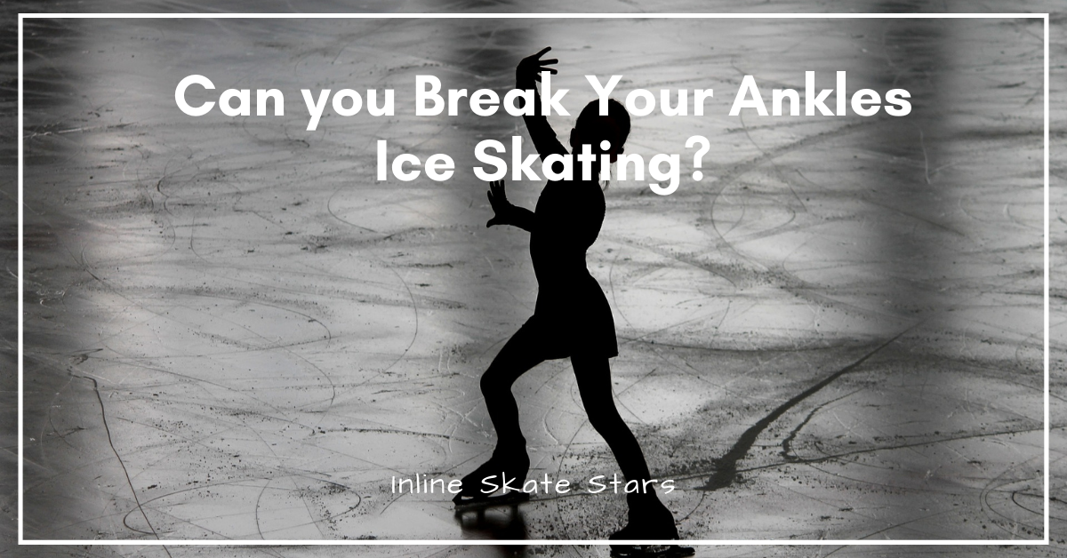Can you Break Your Ankles ice skating?