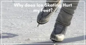 why does ice skating hurt my feet?