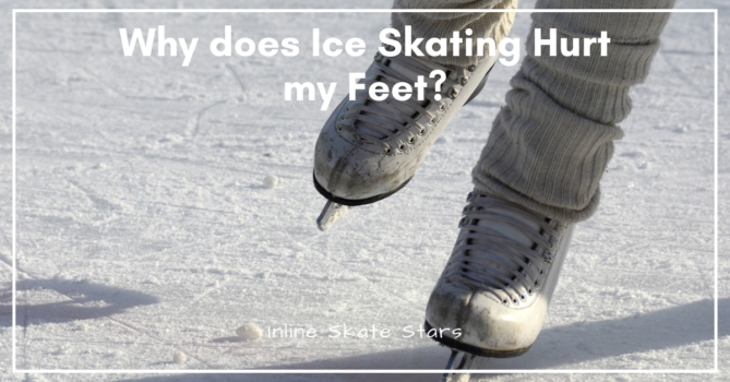 why does ice skating hurt my feet?
