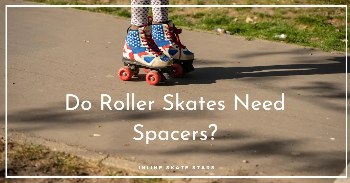 Do Roller Skates Need Spacers?