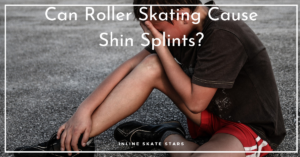 Can Roller Skating Cause Shin Splints?
