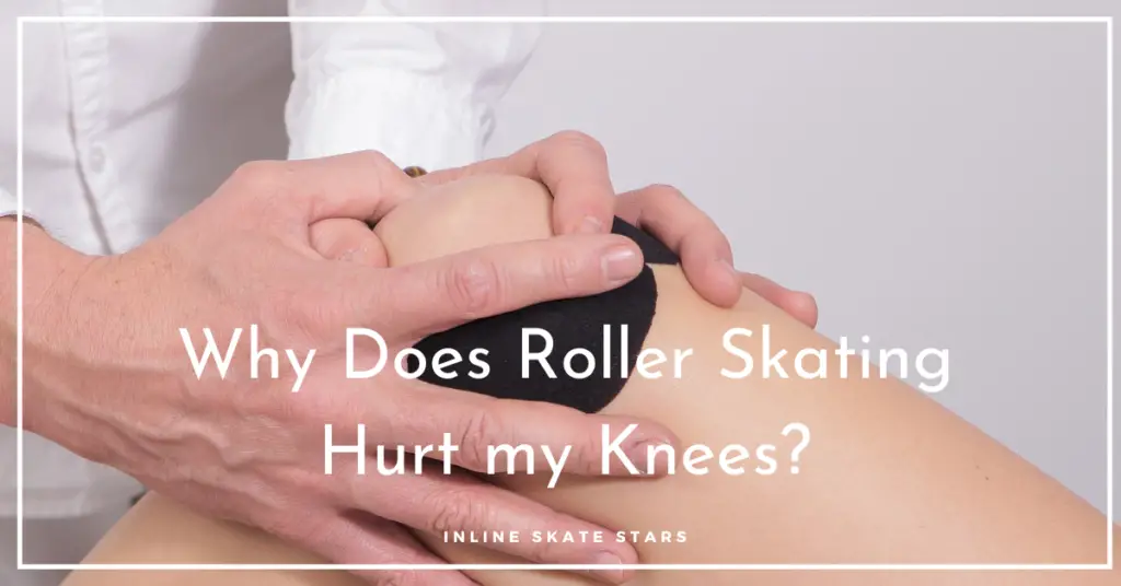 Why Does Roller Skating Hurt my Knees?