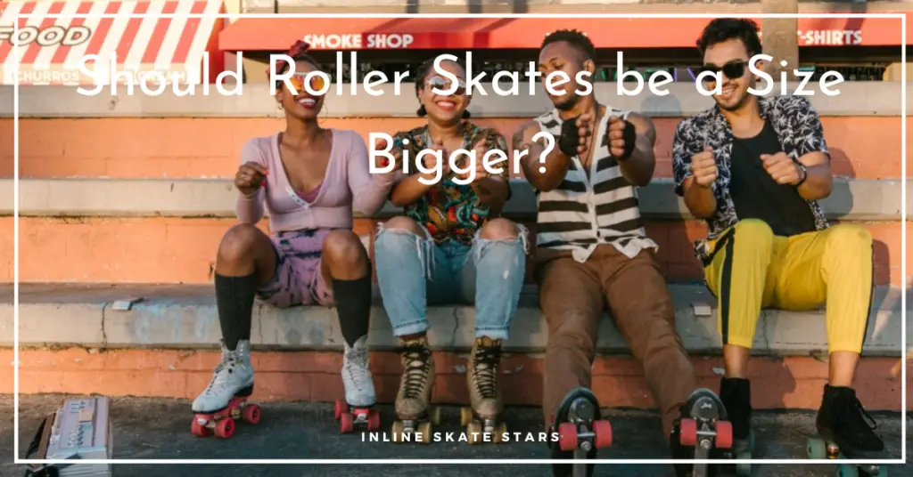 Should Roller Skates be a Size Bigger?