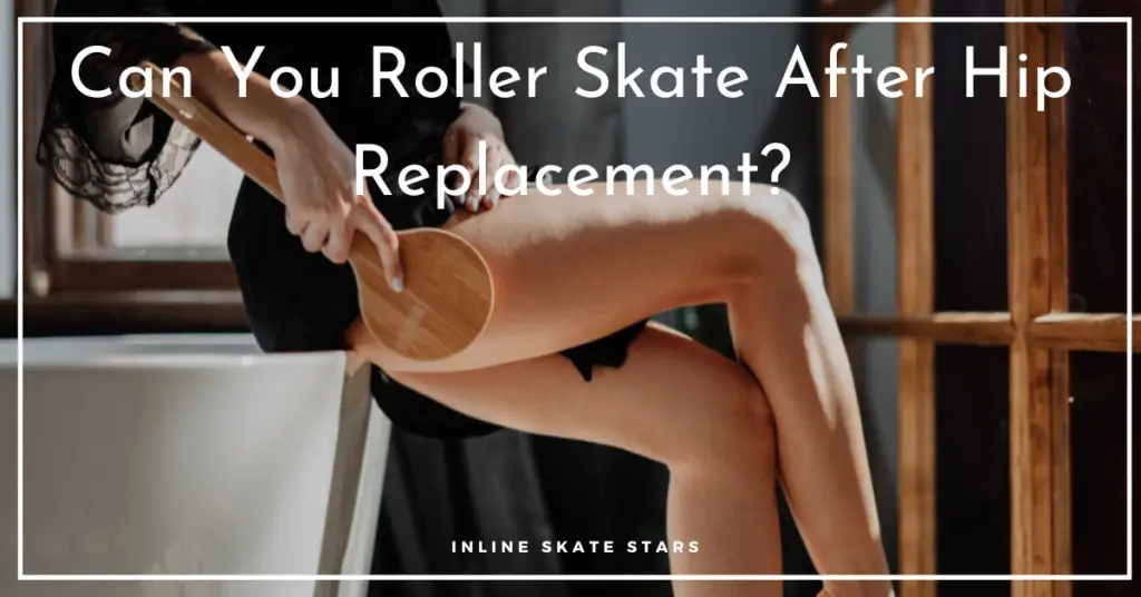Can You Roller Skate After Hip Replacement?