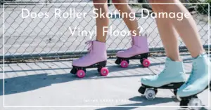 Does Roller Skating Damage Vinyl Floors?