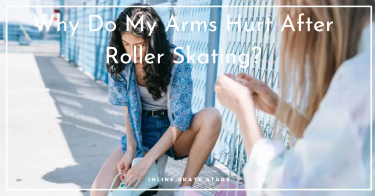 Why Do My Arms Hurt After Roller Skating?