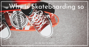 Why is Skateboarding so Fun?