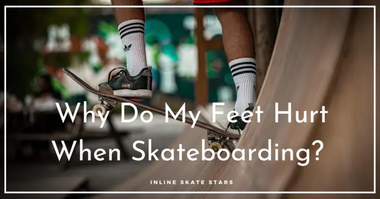 Why Do My Feet Hurt When Skateboarding?