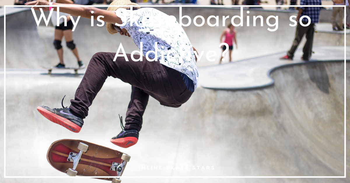 Why is Skateboarding so Addictive?