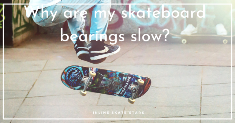 Why are my skateboard bearings slow?