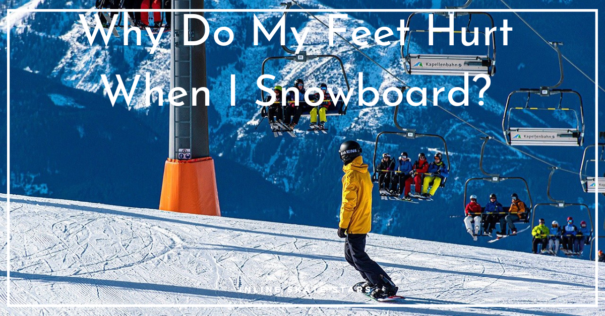 Why Do My Feet Hurt When I Snowboard?