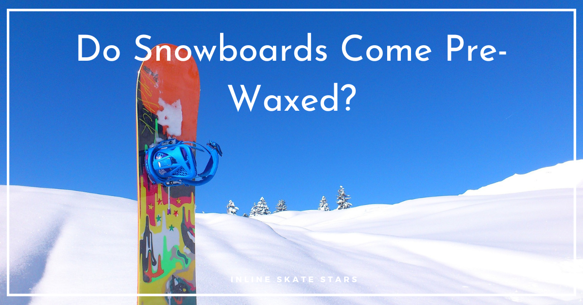 Do Snowboards Come Pre-Waxed?