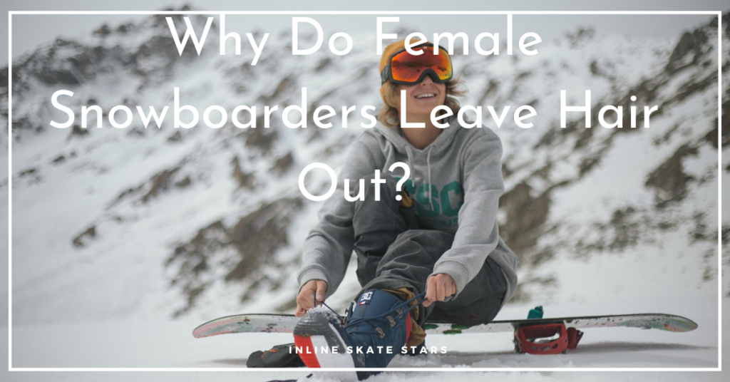Why do female snowboarders leave hair out? - get to know the reasons through this article.